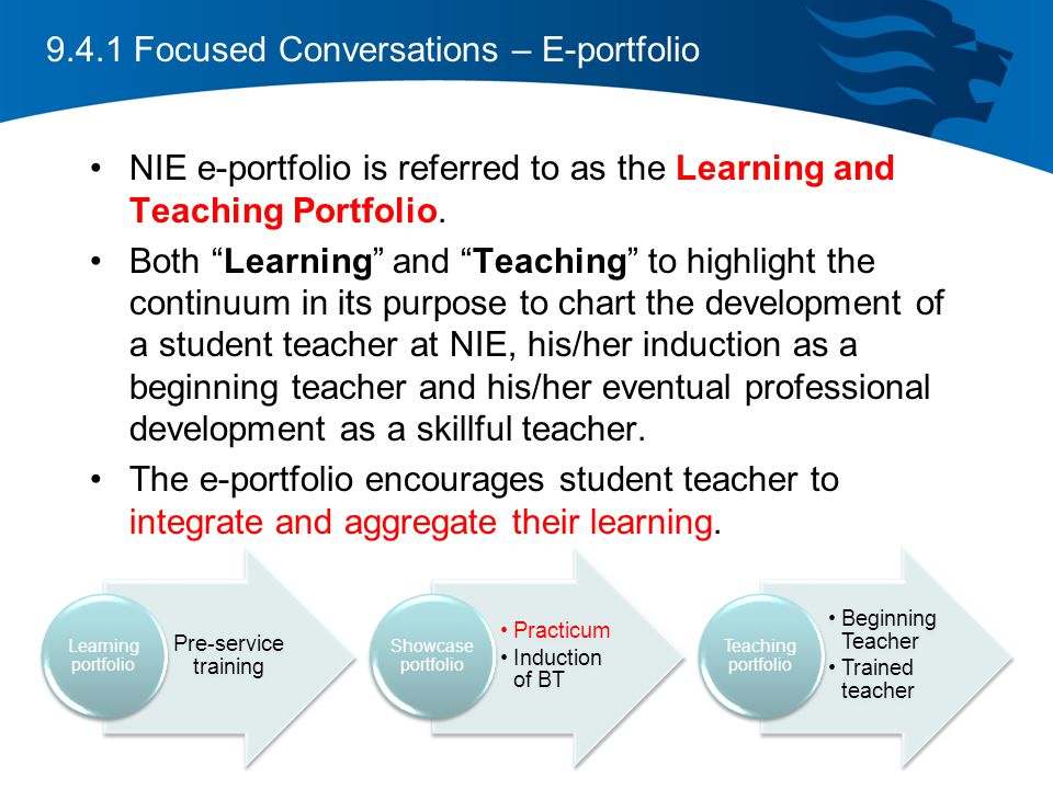 9.4.1 Focused Conversations – E-portfolio NIE e-portfolio is referred to as the Learning and Teaching Portfolio.
