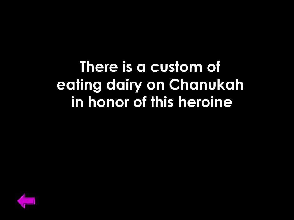 There is a custom of eating dairy on Chanukah in honor of this heroine