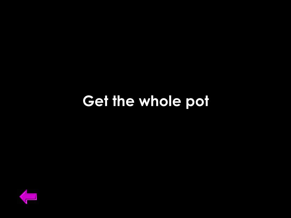 Get the whole pot