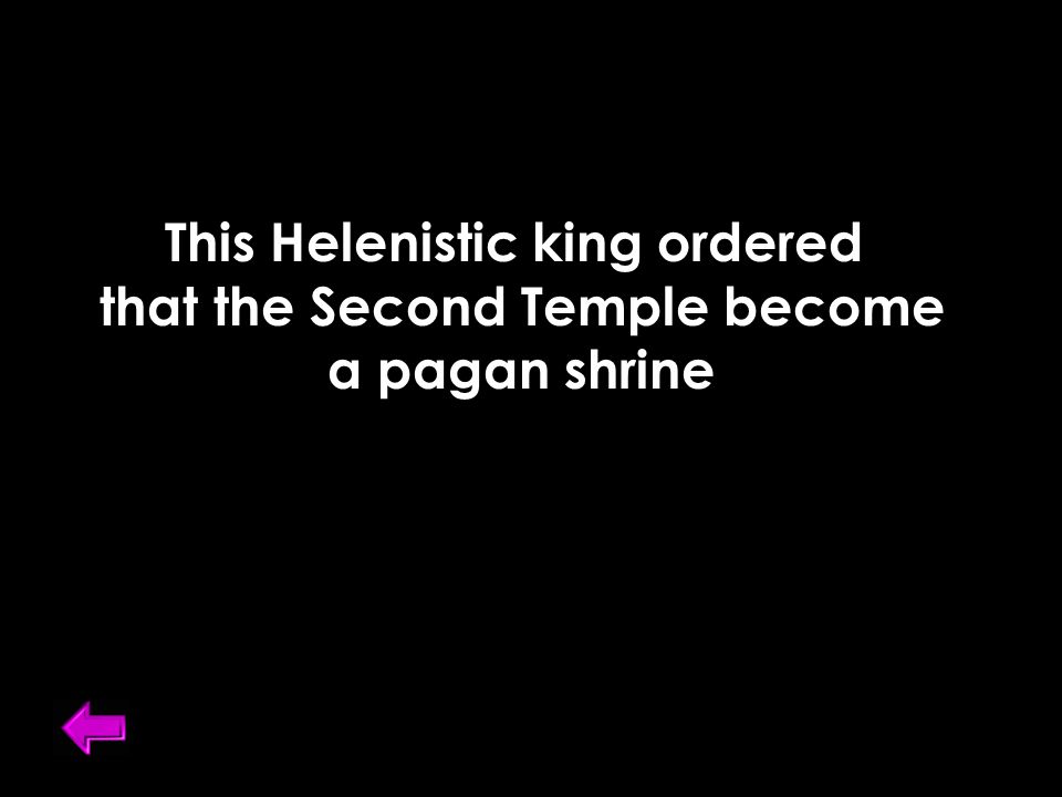 This Helenistic king ordered that the Second Temple become a pagan shrine