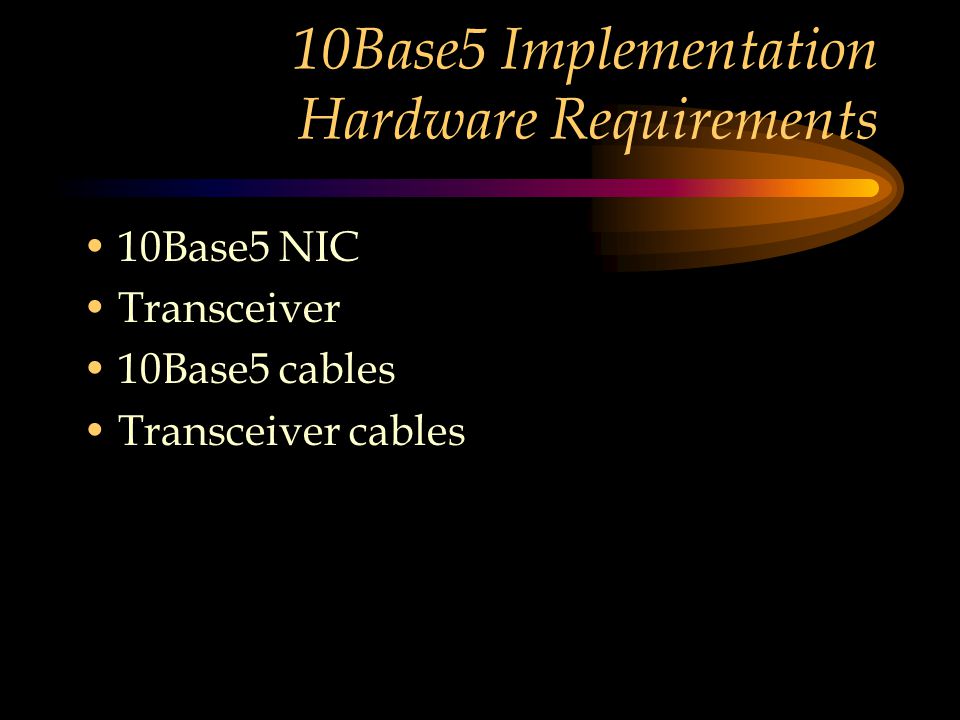 10Base5 Implementation Hardware Requirements 10Base5 NIC Transceiver 10Base5 cables Transceiver cables