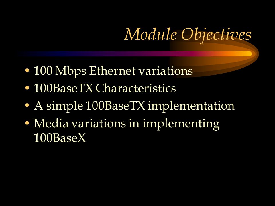 Module Objectives 100 Mbps Ethernet variations 100BaseTX Characteristics A simple 100BaseTX implementation Media variations in implementing 100BaseX