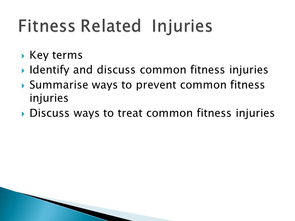  Key terms  Identify and discuss common fitness injuries  Summarise ways to prevent common fitness injuries  Discuss ways to treat common fitness injuries