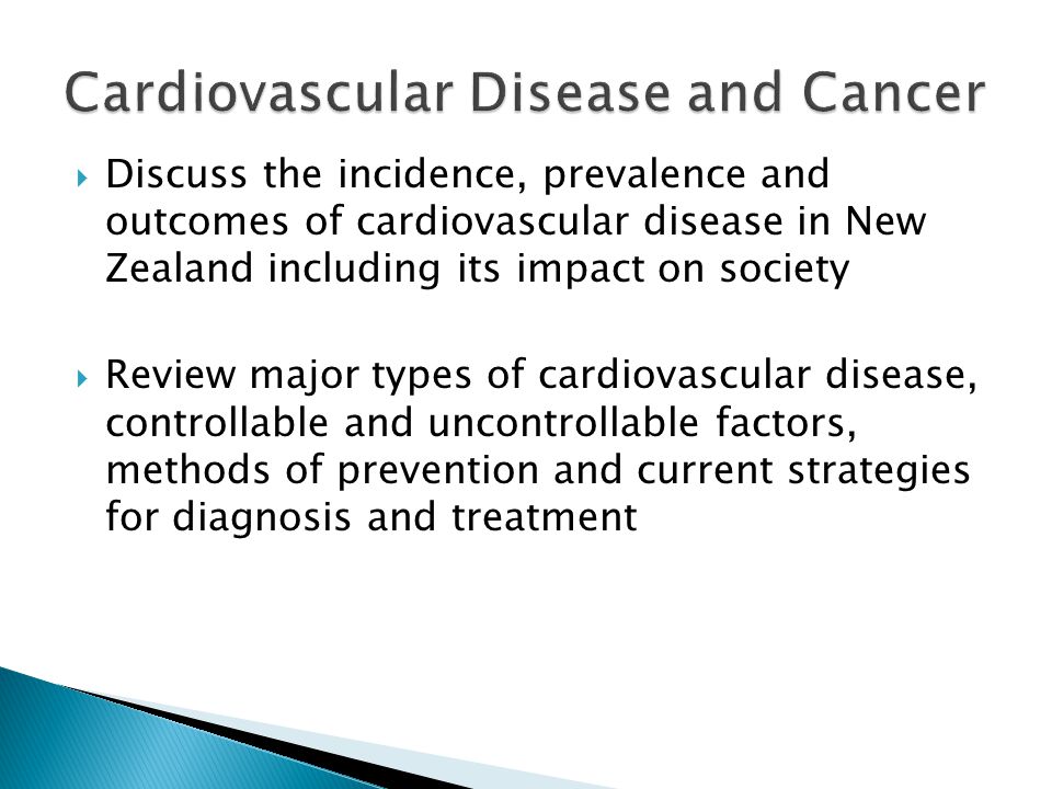  Discuss the incidence, prevalence and outcomes of cardiovascular disease in New Zealand including its impact on society  Review major types of cardiovascular disease, controllable and uncontrollable factors, methods of prevention and current strategies for diagnosis and treatment