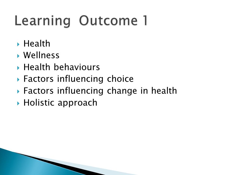  Health  Wellness  Health behaviours  Factors influencing choice  Factors influencing change in health  Holistic approach