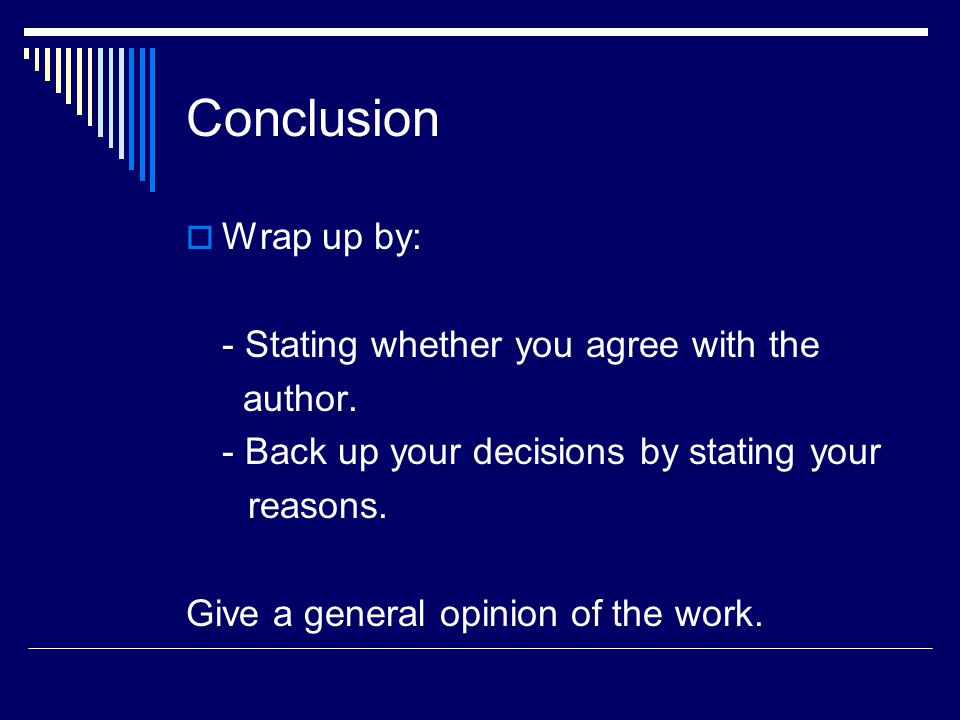 Conclusion  Wrap up by: - Stating whether you agree with the author.