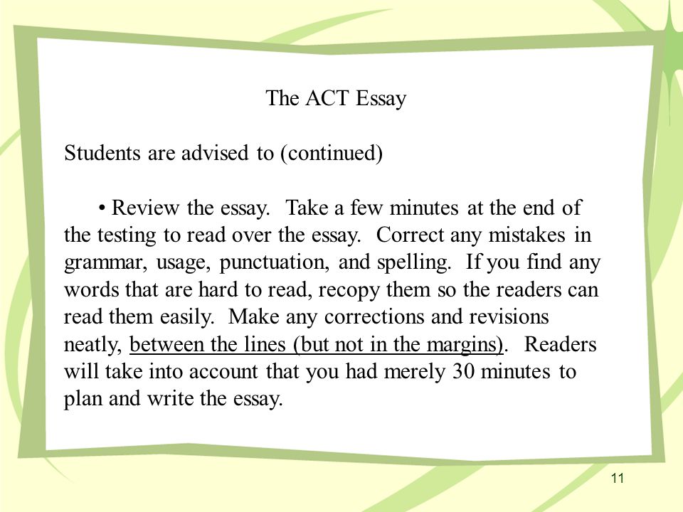 11 The ACT Essay Students are advised to (continued) Review the essay.