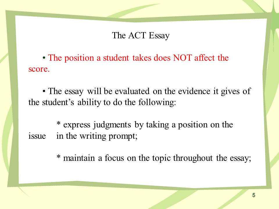 The ACT Essay The position a student takes does NOT affect the score.