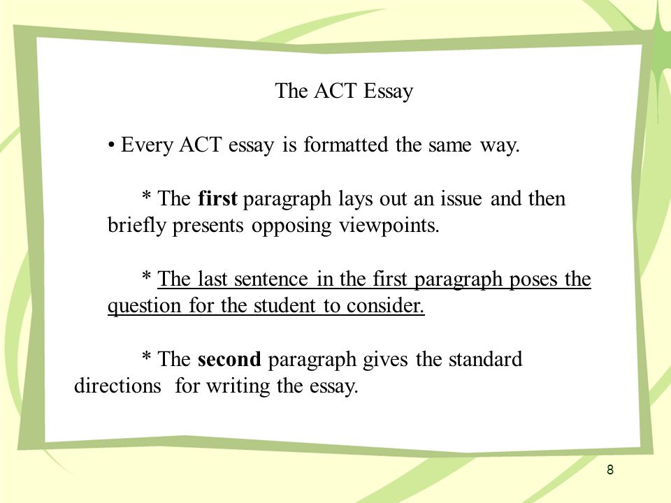 8 The ACT Essay Every ACT essay is formatted the same way.