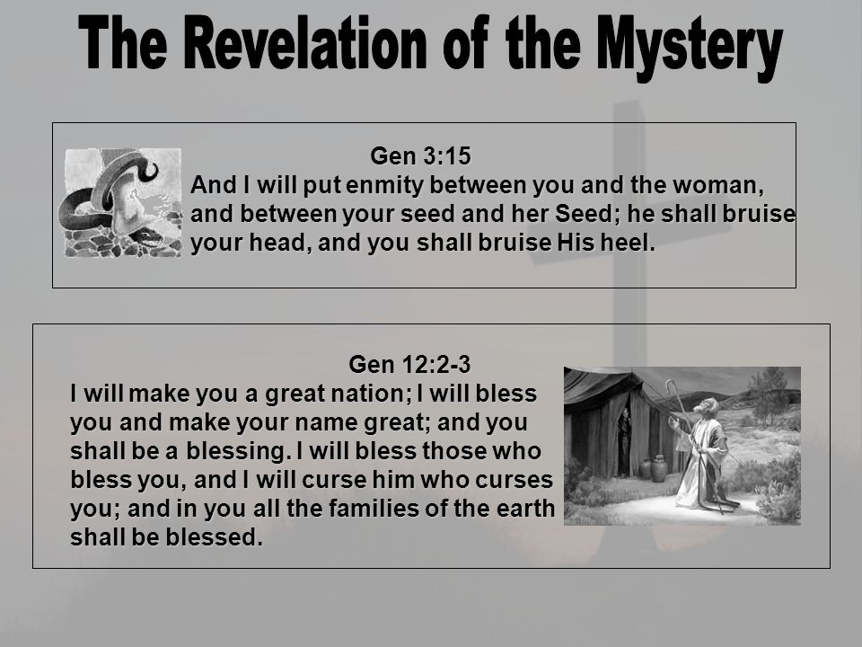 Gen 3:15 Gen 3:15 And I will put enmity between you and the woman, and between your seed and her Seed; he shall bruise your head, and you shall bruise His heel.