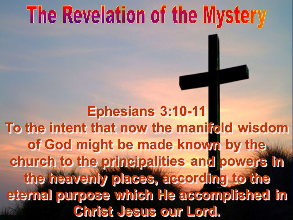 Ephesians 3:10-11 To the intent that now the manifold wisdom of God might be made known by the church to the principalities and powers in the heavenly places, according to the eternal purpose which He accomplished in Christ Jesus our Lord.
