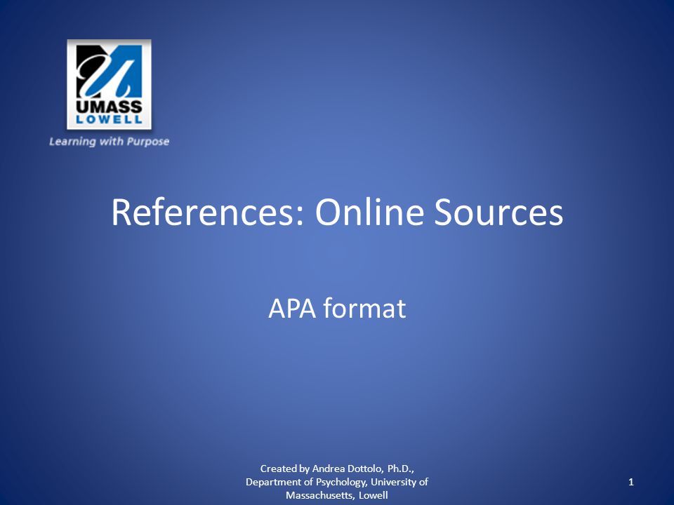 References: Online Sources APA format Created by Andrea Dottolo, Ph.D., Department of Psychology, University of Massachusetts, Lowell 1