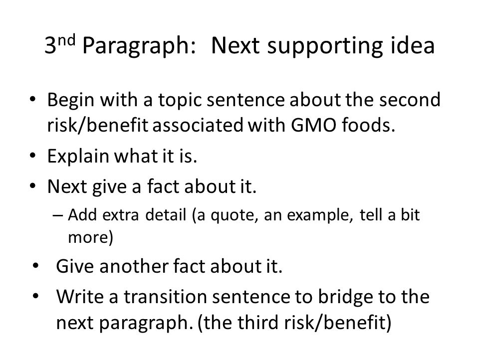 3 nd Paragraph: Next supporting idea Begin with a topic sentence about the second risk/benefit associated with GMO foods.