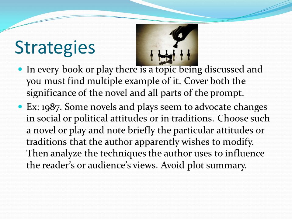 Strategies In every book or play there is a topic being discussed and you must find multiple example of it.