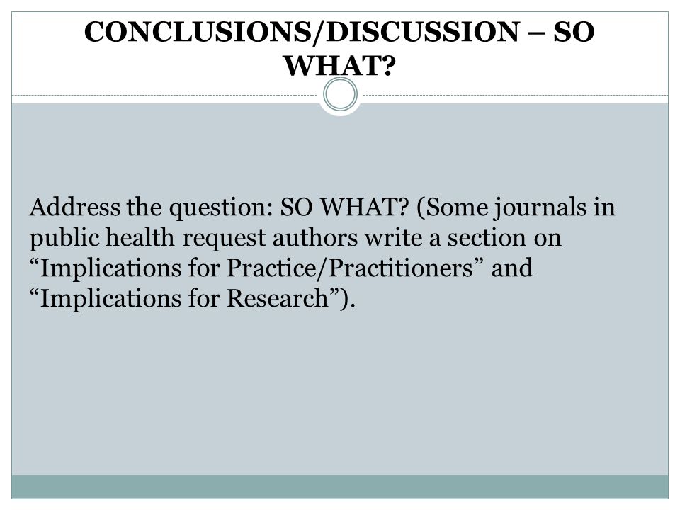 CONCLUSIONS/DISCUSSION – SO WHAT. Address the question: SO WHAT.