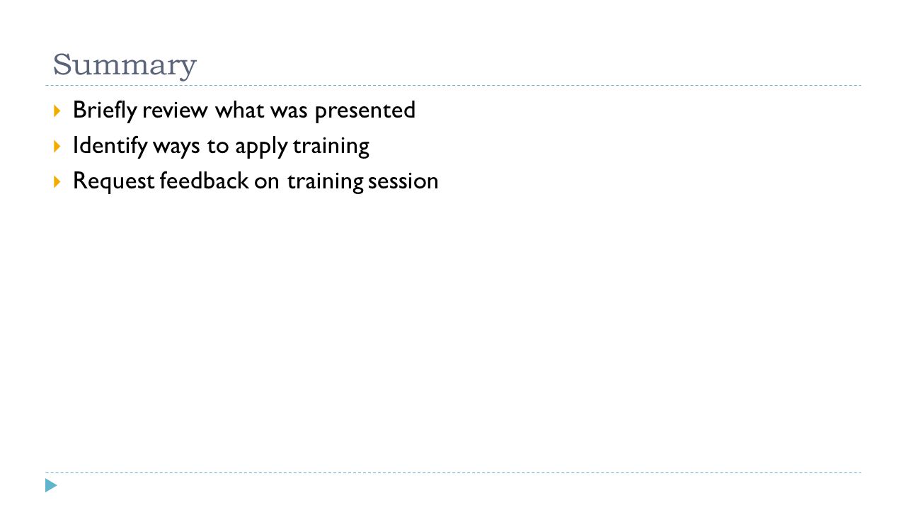 Summary  Briefly review what was presented  Identify ways to apply training  Request feedback on training session