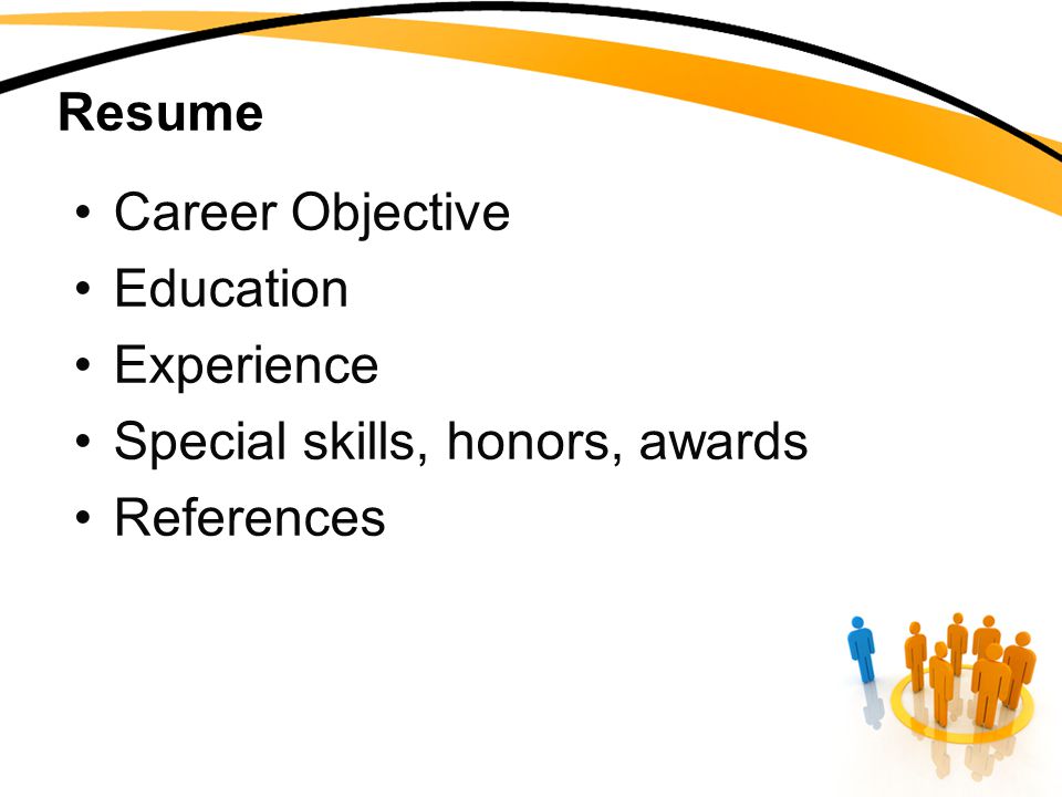 Resume Career Objective Education Experience Special skills, honors, awards References