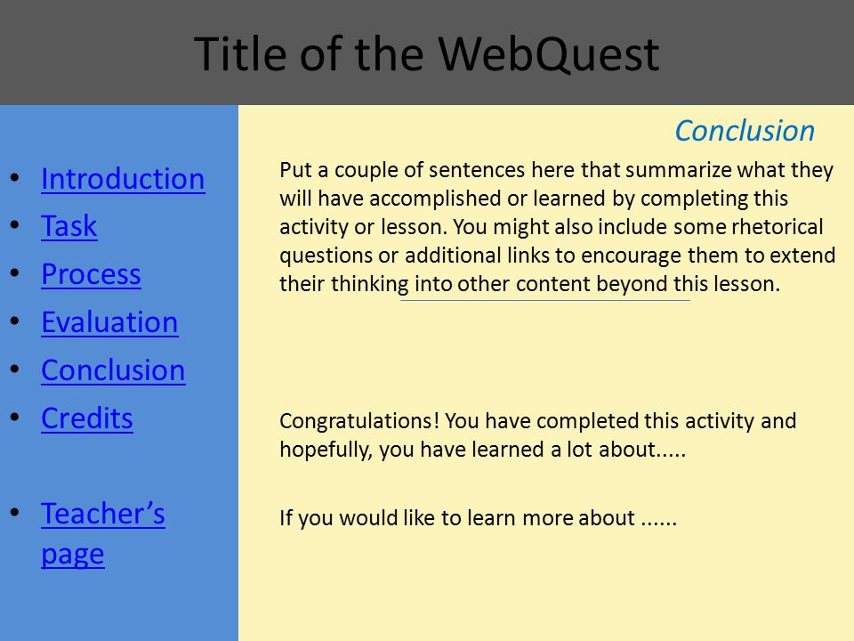 Title of the WebQuest Conclusion Put a couple of sentences here that summarize what they will have accomplished or learned by completing this activity or lesson.