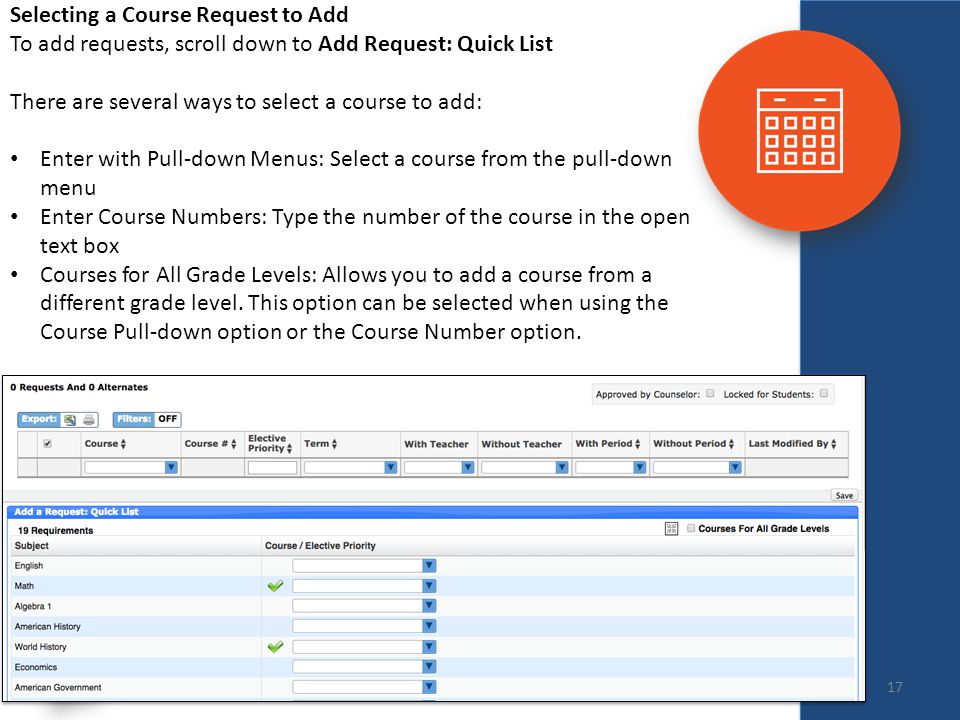 Selecting a Course Request to Add To add requests, scroll down to Add Request: Quick List There are several ways to select a course to add: Enter with Pull-down Menus: Select a course from the pull-down menu Enter Course Numbers: Type the number of the course in the open text box Courses for All Grade Levels: Allows you to add a course from a different grade level.