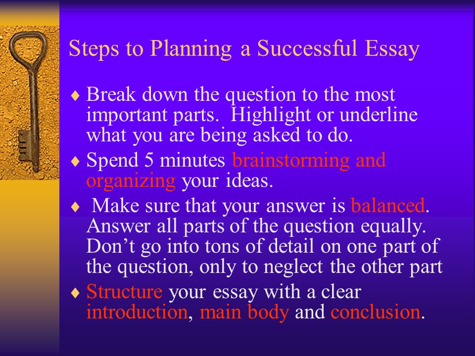 Steps to Planning a Successful Essay  Break down the question to the most important parts.