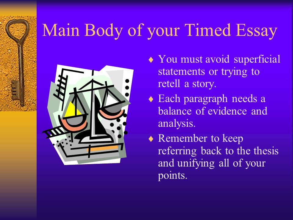 Main Body of your Timed Essay  You must avoid superficial statements or trying to retell a story.