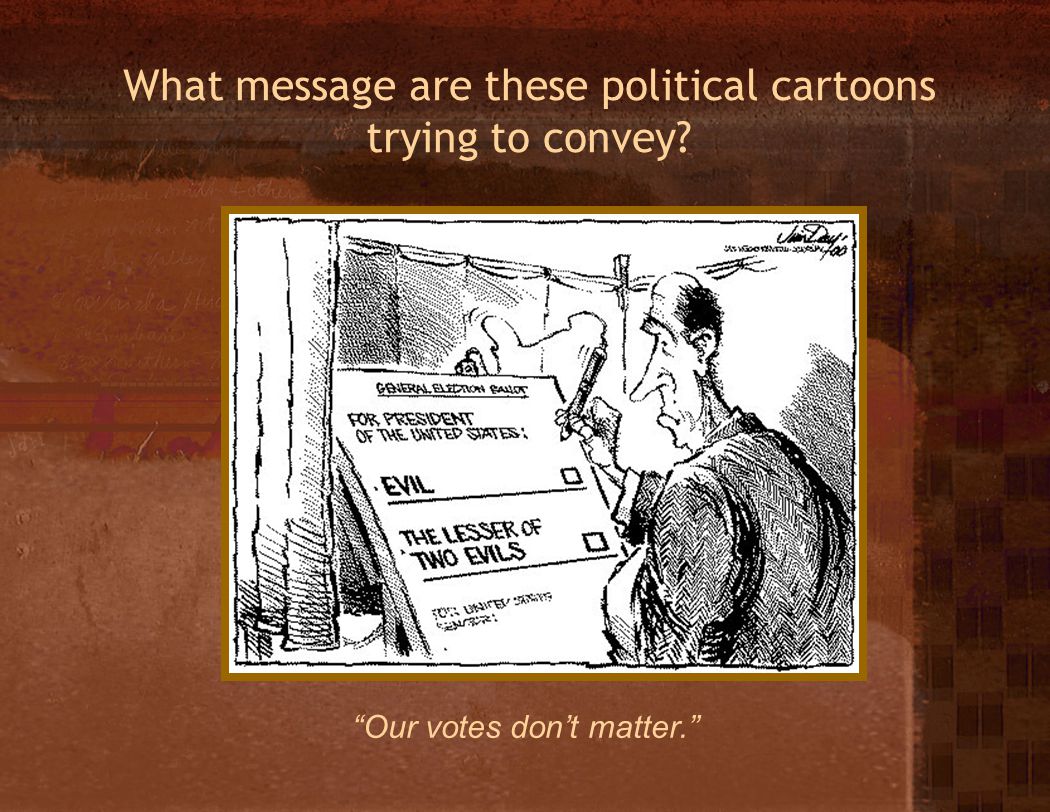 What message are these political cartoons trying to convey Our votes don’t matter.