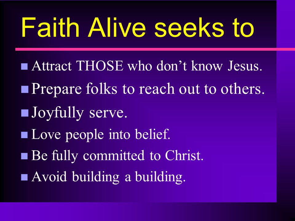 Faith Alive seeks to n Attract THOSE who don’t know Jesus.