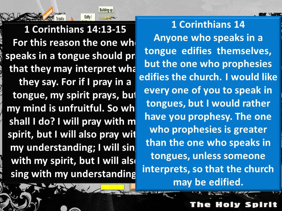 Has the ability Tongues Interpretation To build up the Church The same as prophecy 1 Corinthians 14:13-15 For this reason the one who speaks in a tongue should pray that they may interpret what they say.