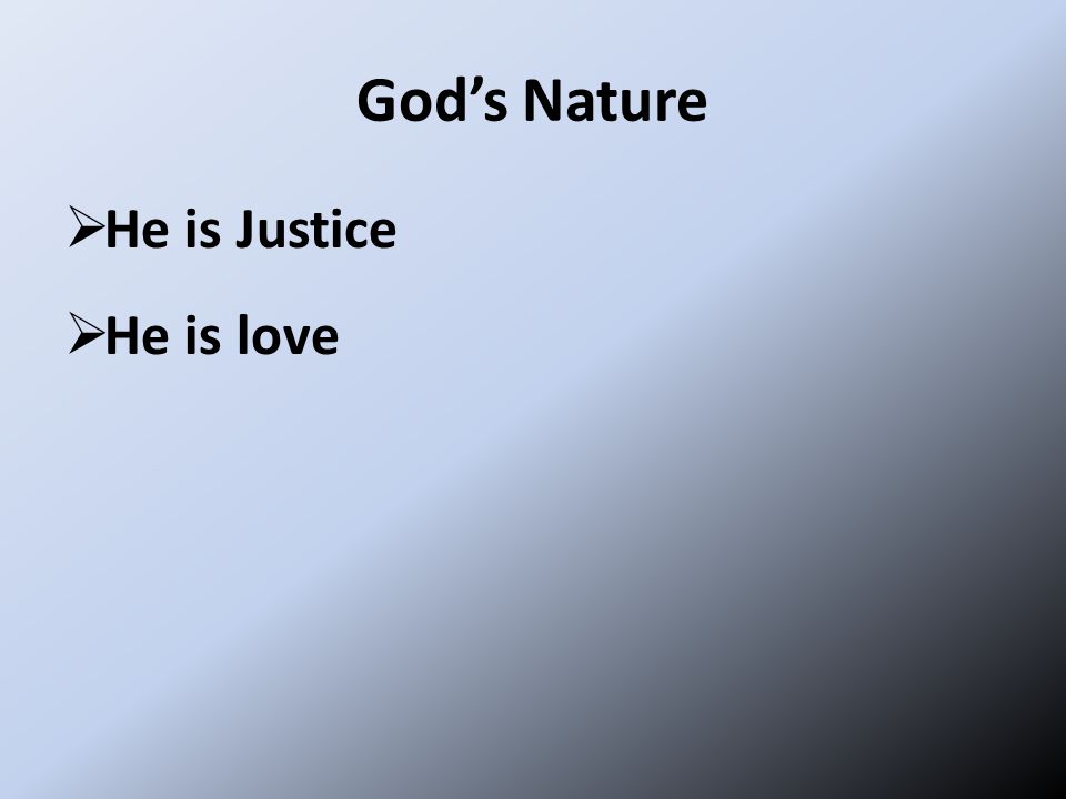 God’s Nature  He is Justice  He is love