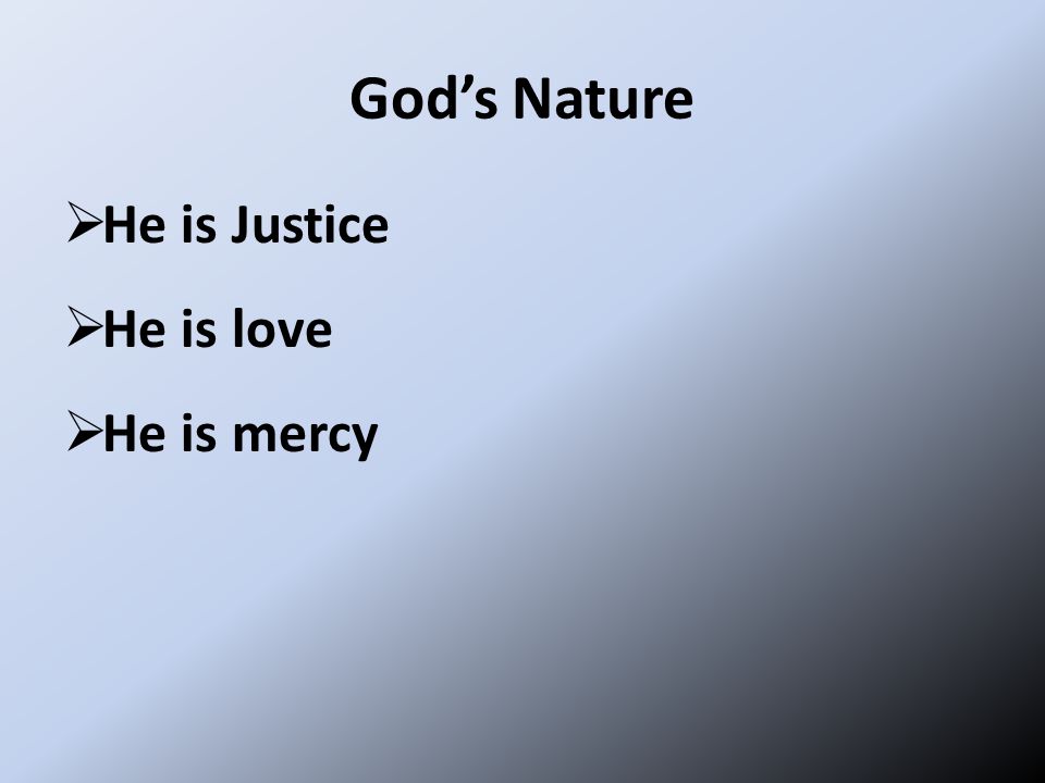 God’s Nature  He is Justice  He is love  He is mercy