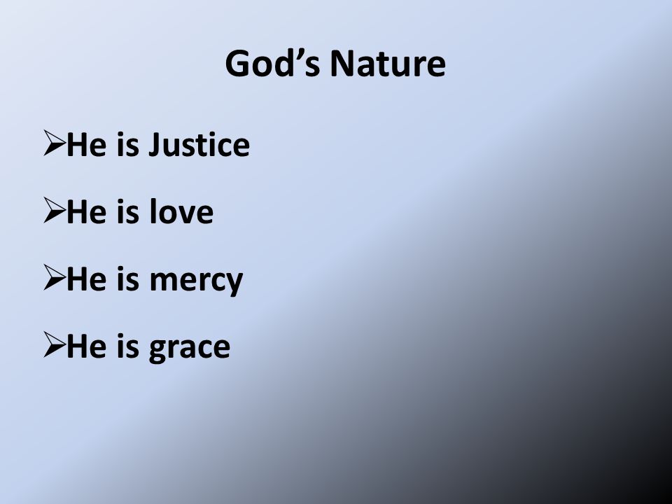 God’s Nature  He is Justice  He is love  He is mercy  He is grace