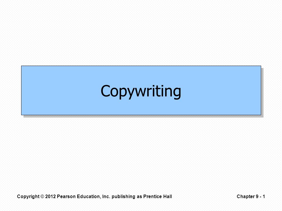 Copyright © 2012 Pearson Education, Inc. publishing as Prentice HallChapter Copywriting