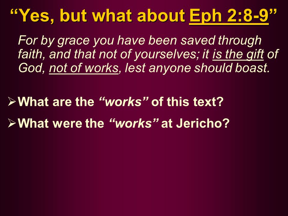 Yes, but what about Eph 2:8-9 For by grace you have been saved through faith, and that not of yourselves; it is the gift of God, not of works, lest anyone should boast.