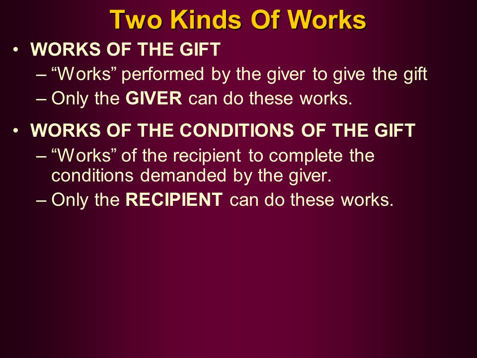 Two Kinds Of Works WORKS OF THE GIFT – Works performed by the giver to give the gift –Only the GIVER can do these works.