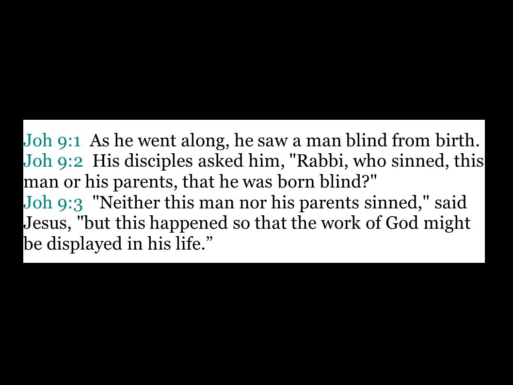 Joh 9:1 As he went along, he saw a man blind from birth.