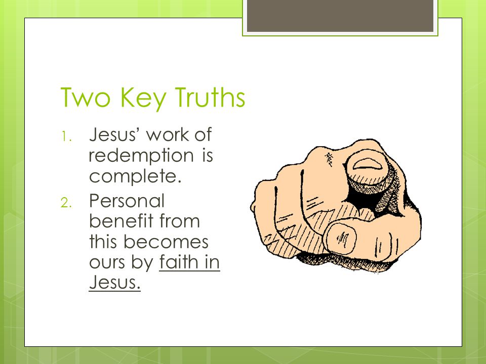 Two Key Truths 1. Jesus ’ work of redemption is complete.
