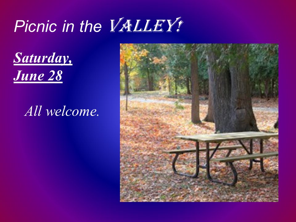 Picnic in the Valley! Saturday, June 28 All welcome.