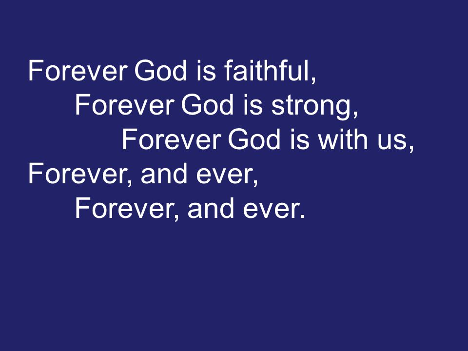 Forever God is faithful, Forever God is strong, Forever God is with us, Forever, and ever, Forever, and ever.