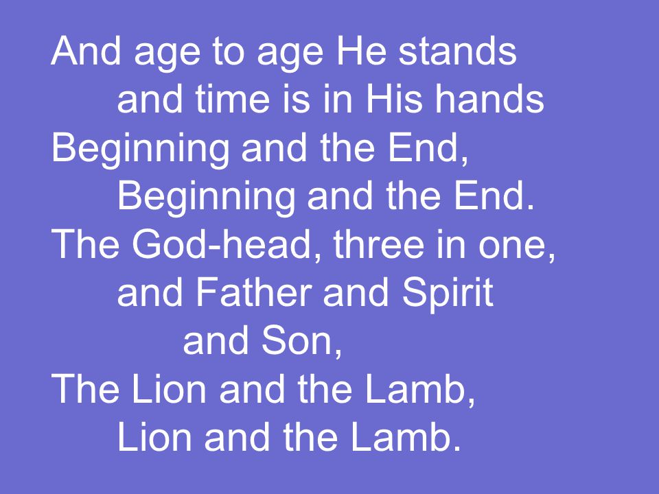 And age to age He stands and time is in His hands Beginning and the End, Beginning and the End.