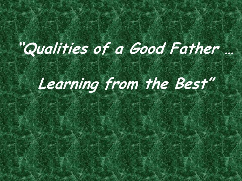 Qualities of a Good Father … Learning from the Best