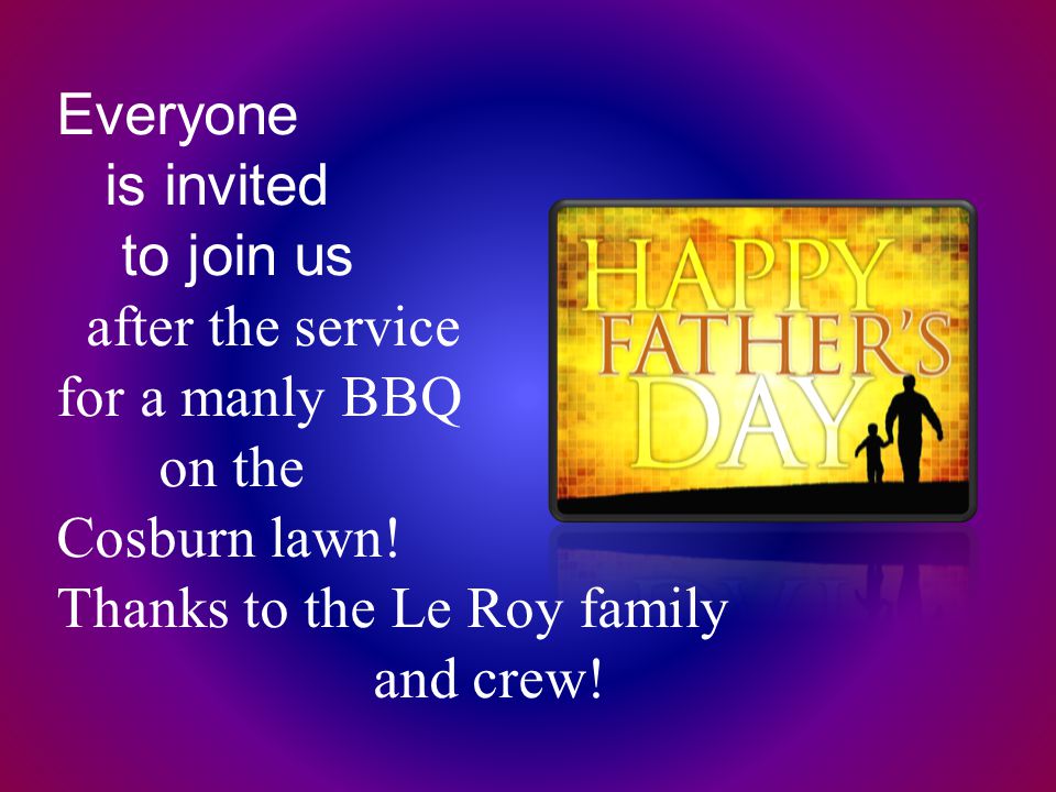 Everyone is invited to join us after the service for a manly BBQ on the Cosburn lawn.