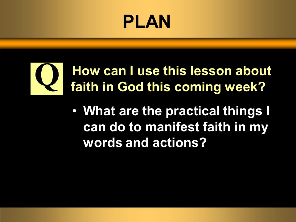 PLAN How can I use this lesson about faith in God this coming week.
