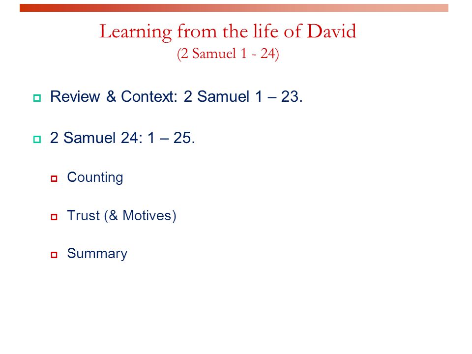Learning from the life of David (2 Samuel )  Review & Context: 2 Samuel 1 – 23.