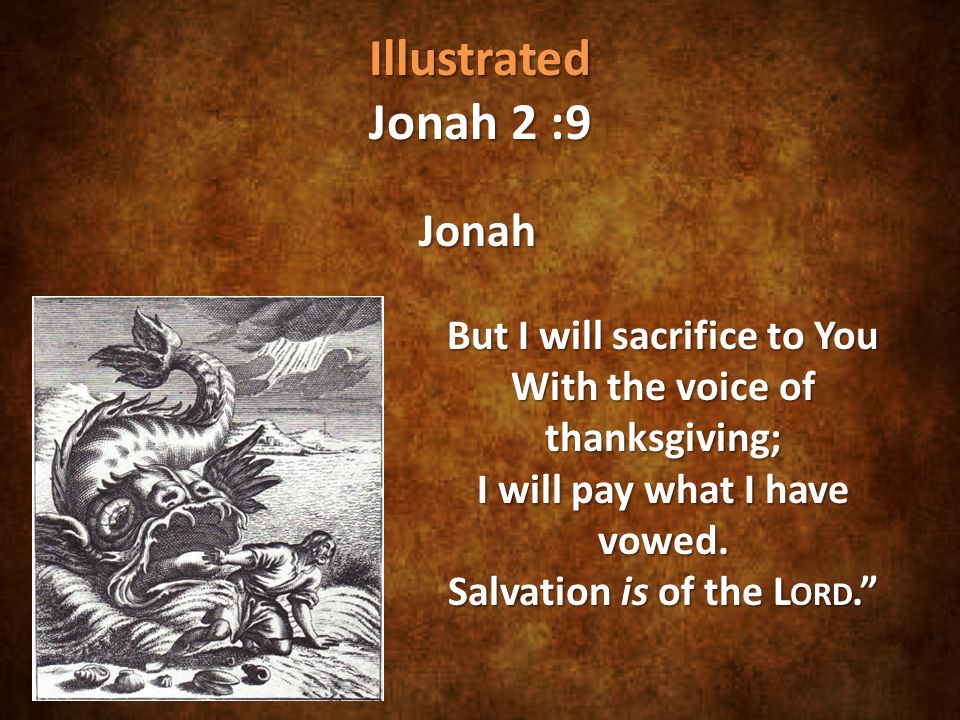 Illustrated Jonah 2 :9 Jonah But I will sacrifice to You With the voice of thanksgiving; I will pay what I have vowed.