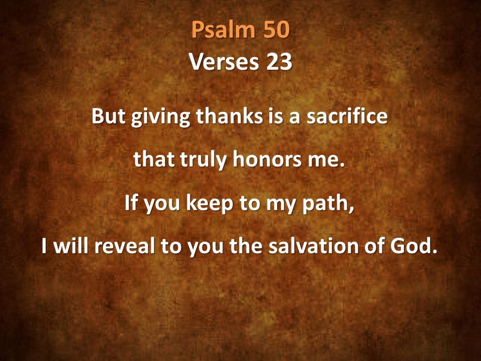 Psalm 50 Verses 23 But giving thanks is a sacrifice that truly honors me.