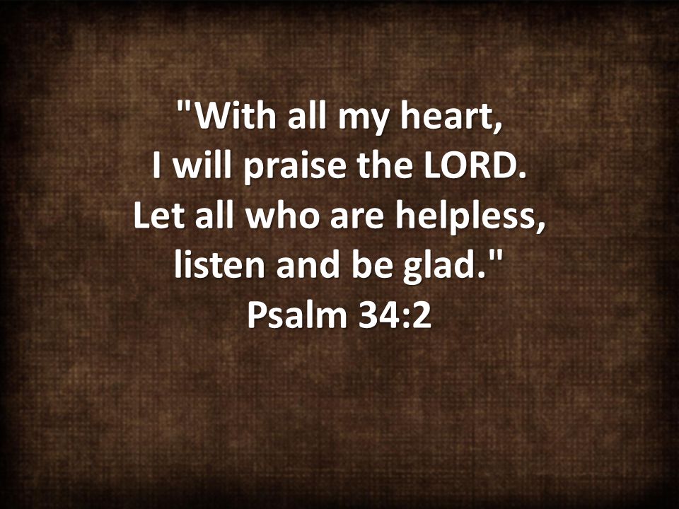 With all my heart, I will praise the LORD.
