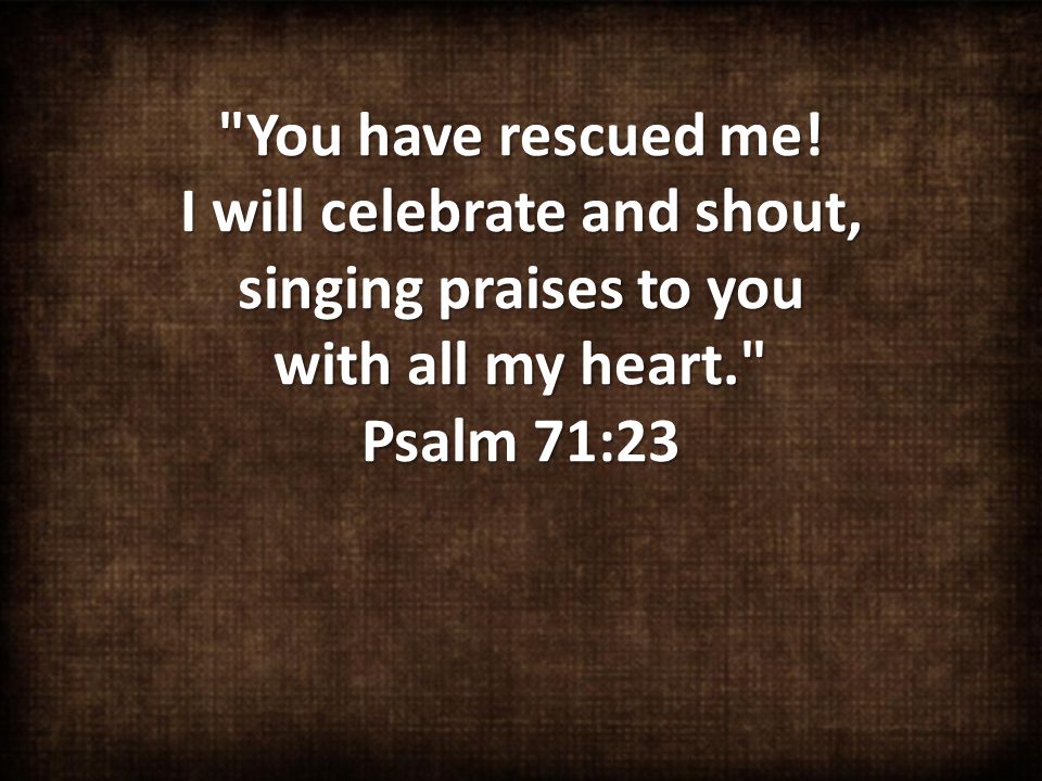 You have rescued me.