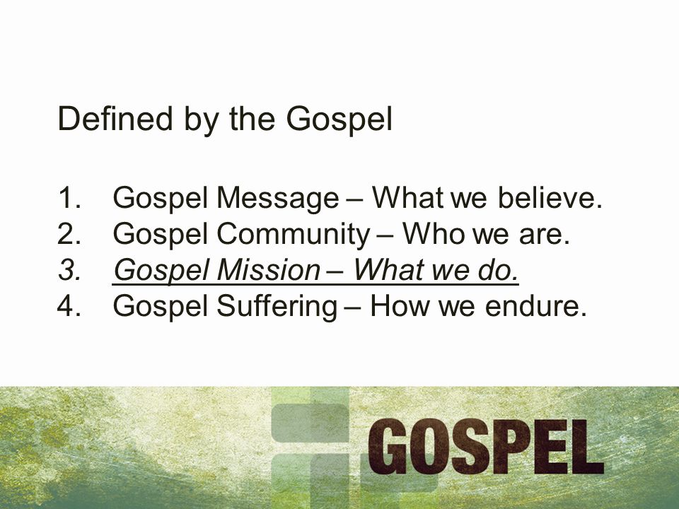 Defined by the Gospel 1.Gospel Message – What we believe.