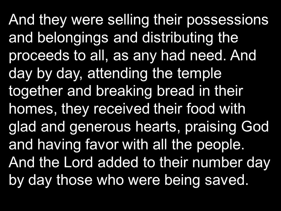 And they were selling their possessions and belongings and distributing the proceeds to all, as any had need.