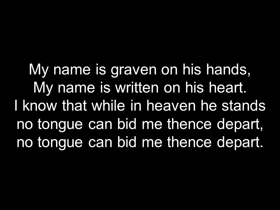 My name is graven on his hands, My name is written on his heart.